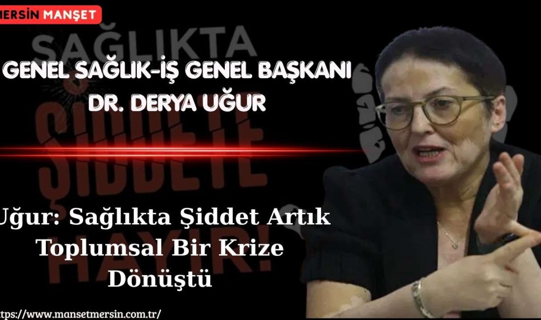 Genel Sağlık-İş Genel Başkanı Dr. Derya Uğur, sağlık çalışanlarına yönelik