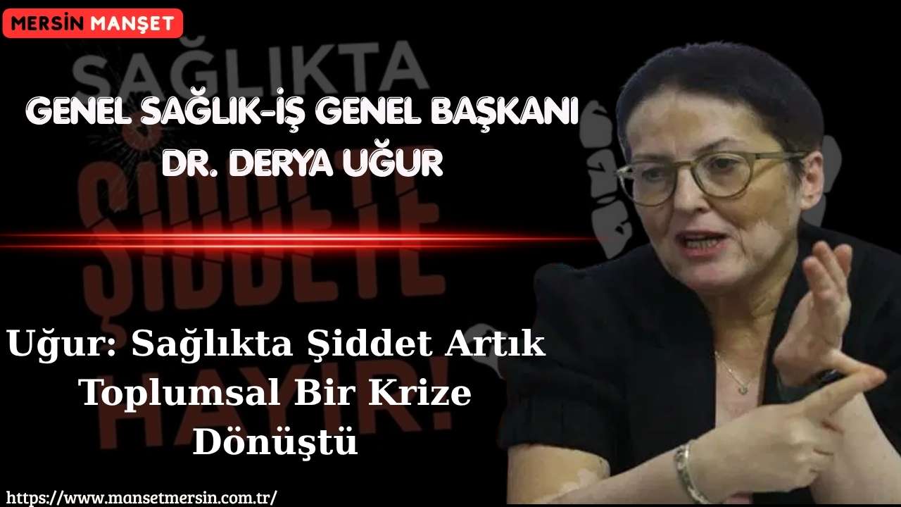 Genel Sağlık-İş Genel Başkanı Dr. Derya Uğur, sağlık çalışanlarına yönelik