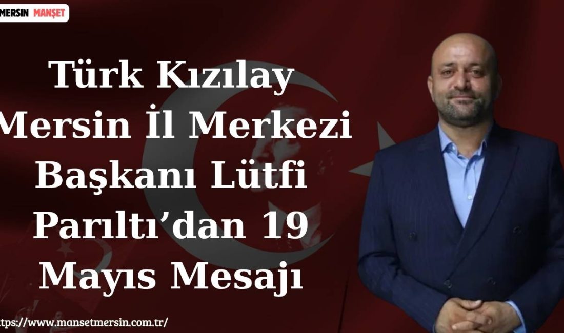 Türk Kızılay Mersin İl Merkezi Başkanı Lütfi Parıltı, 19 Mayıs