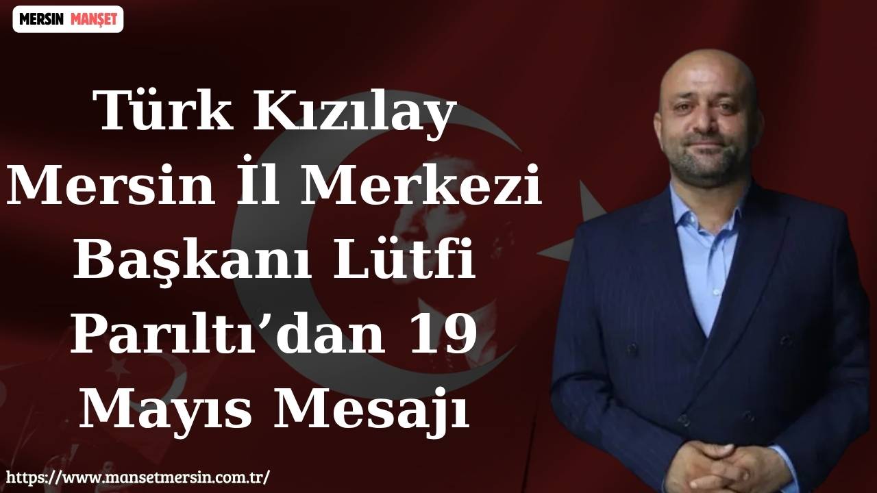 Türk Kızılay Mersin İl Merkezi Başkanı Lütfi Parıltı, 19 Mayıs