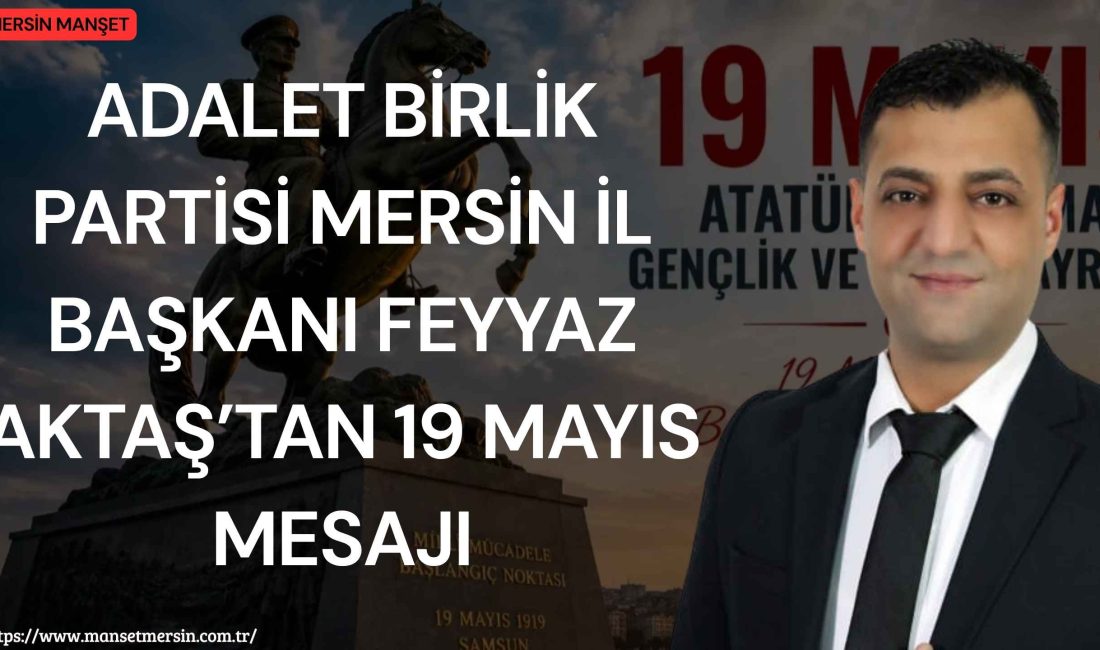 Adalet Birlik Partisi Mersin İl Başkanı Feyyaz Aktaş, 19 Mayıs