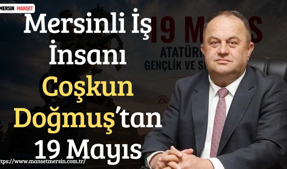 Mersinli İş İnsanı Coşkun Doğmuş, 19 Mayıs Atatürk’ü Anma, Gençlik