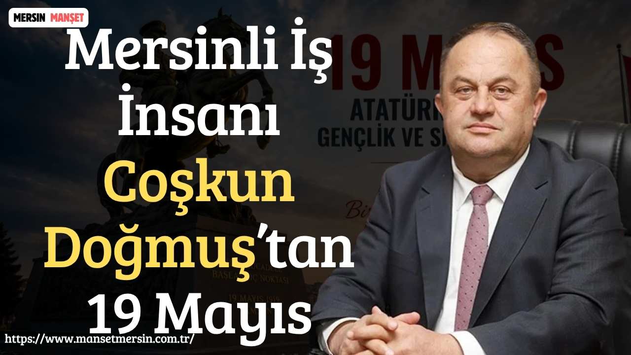 Mersinli İş İnsanı Coşkun Doğmuş, 19 Mayıs Atatürk’ü Anma, Gençlik