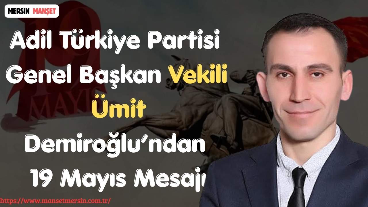 Adil Türkiye Partisi Genel Başkan Vekili Ümit Demiroğlu, 19 Mayıs