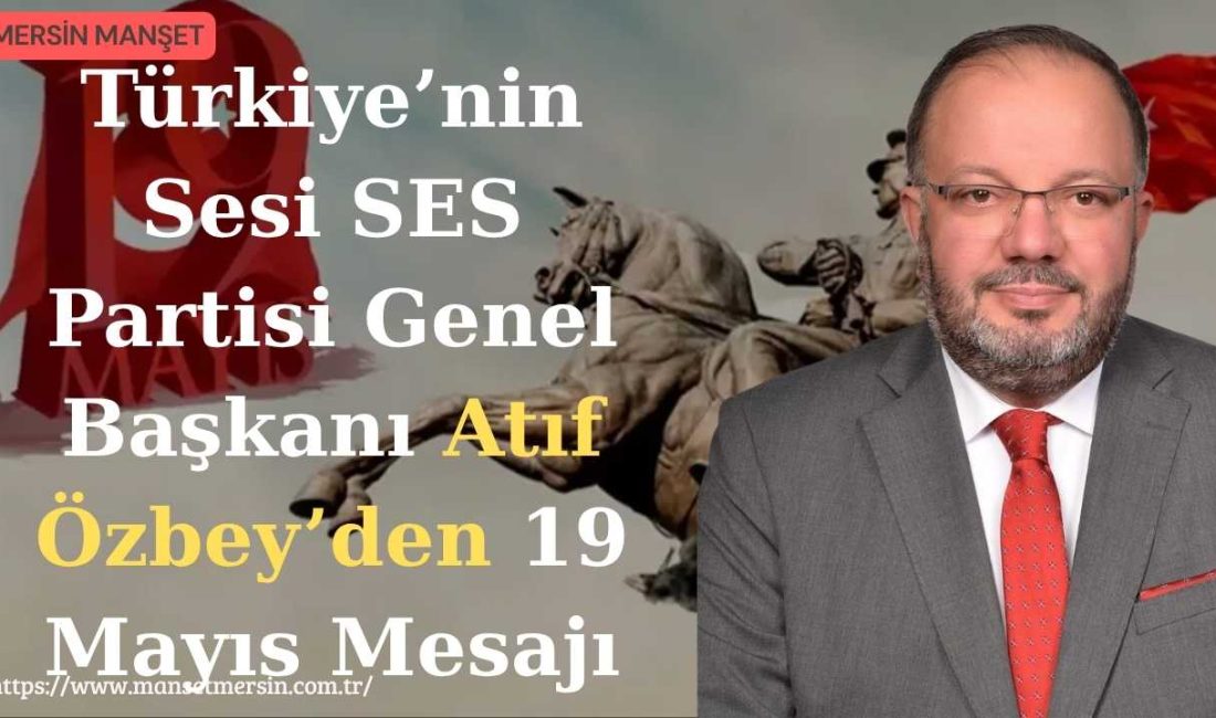 Türkiye’nin Sesi SES Partisi Genel Başkanı Atıf Özbey, 19 Mayıs