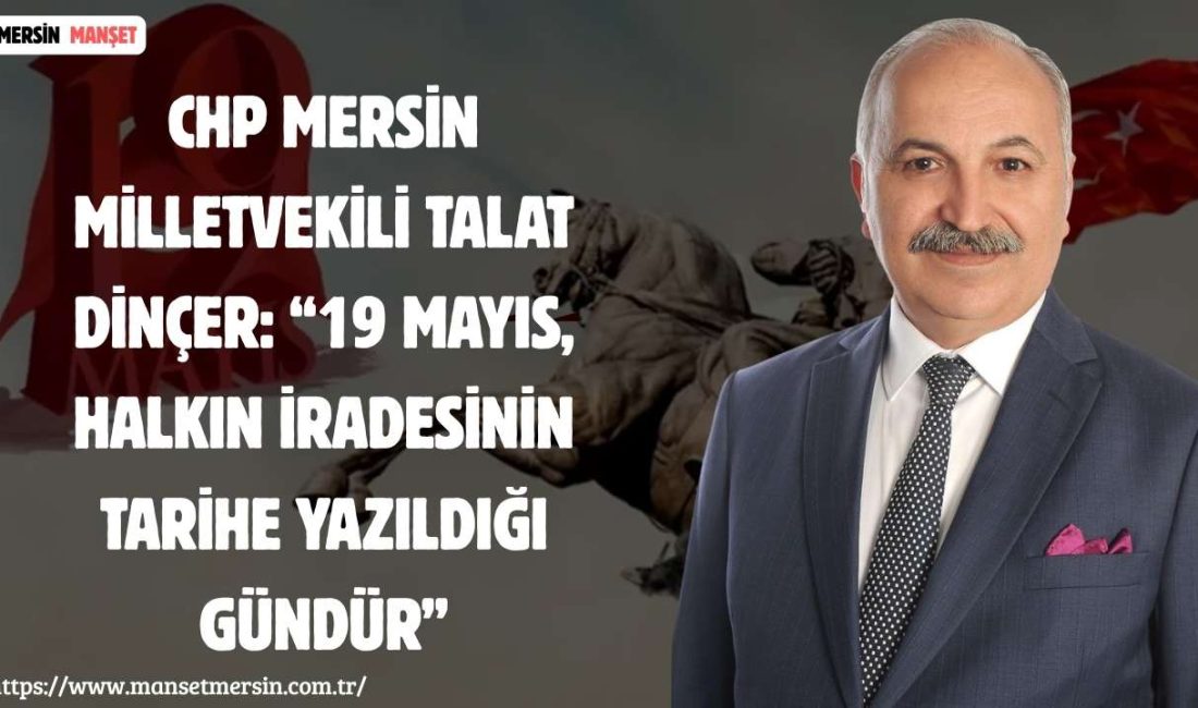 Cumhuriyet Halk Partisi (CHP) Mersin Milletvekili Talat Dinçer, 19 Mayıs