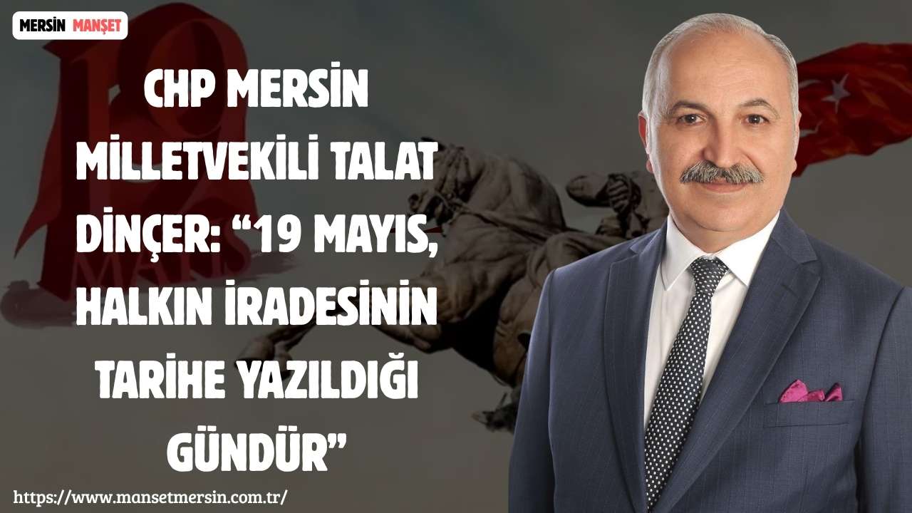 Cumhuriyet Halk Partisi (CHP) Mersin Milletvekili Talat Dinçer, 19 Mayıs