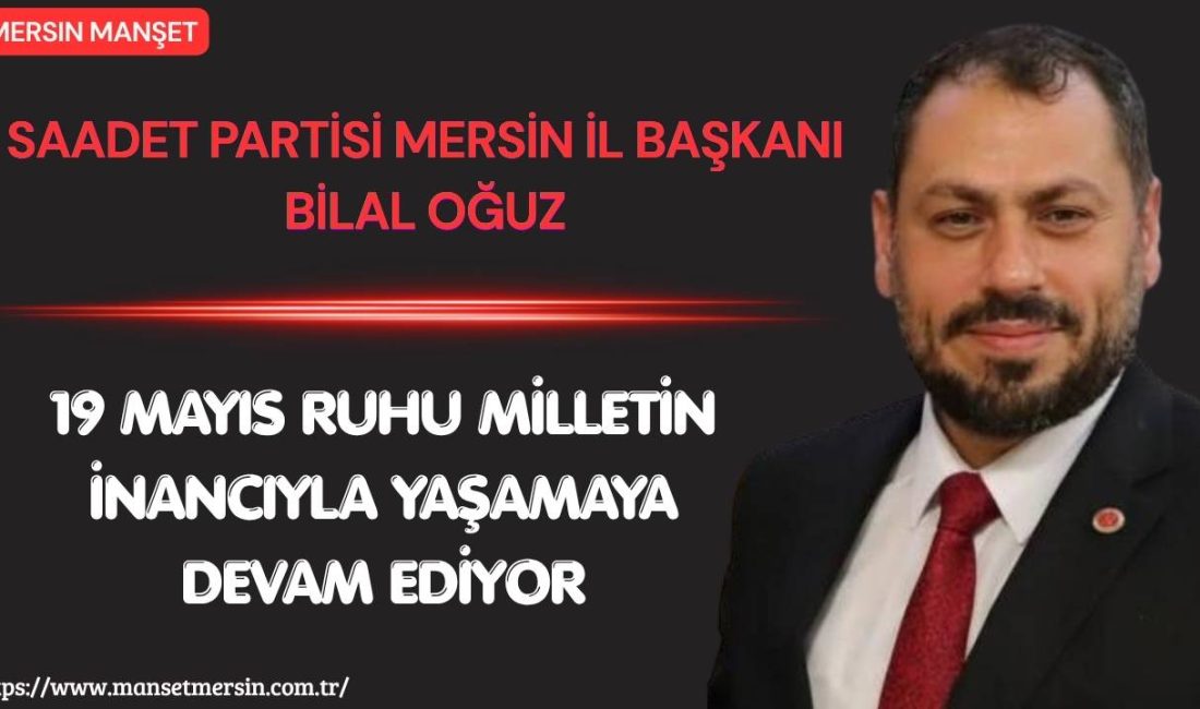 Saadet Partisi Mersin İl Başkanı Bilal Oğuz, 19 Mayıs Atatürk’ü
