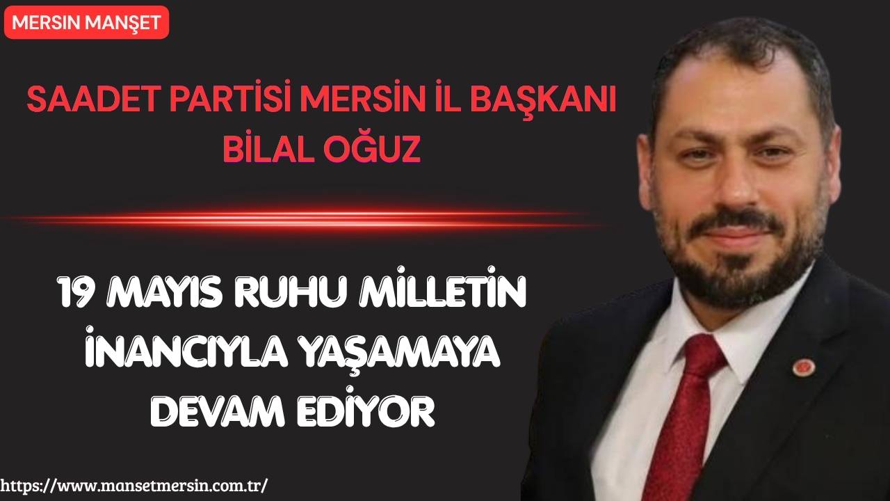 Saadet Partisi Mersin İl Başkanı Bilal Oğuz, 19 Mayıs Atatürk’ü