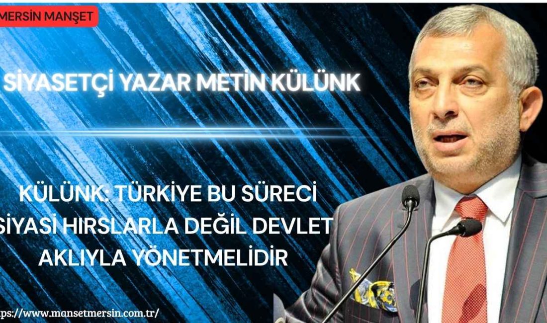 Siyasetçi Yazar Metin Külünk, Türkiye’nin iç politik tartışmalarla enerjisini tüketmemesi