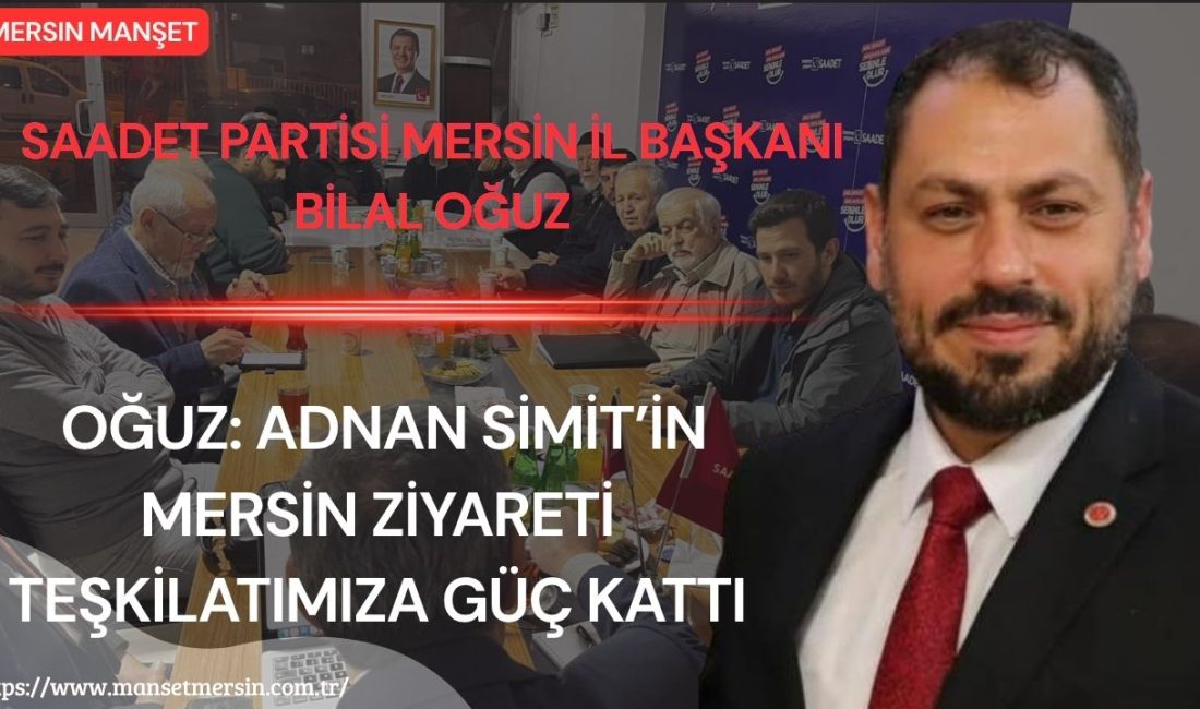 Saadet Partisi Mersin İl Başkanı Bilal Oğuz, Genel Başkan Yardımcısı