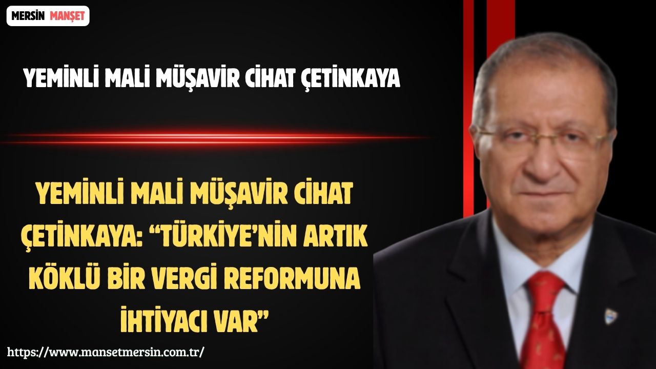 Yeminli Mali Müşavir Cihat Çetinkaya, vergi sistemine ilişkin değerlendirmelerinde mevcut