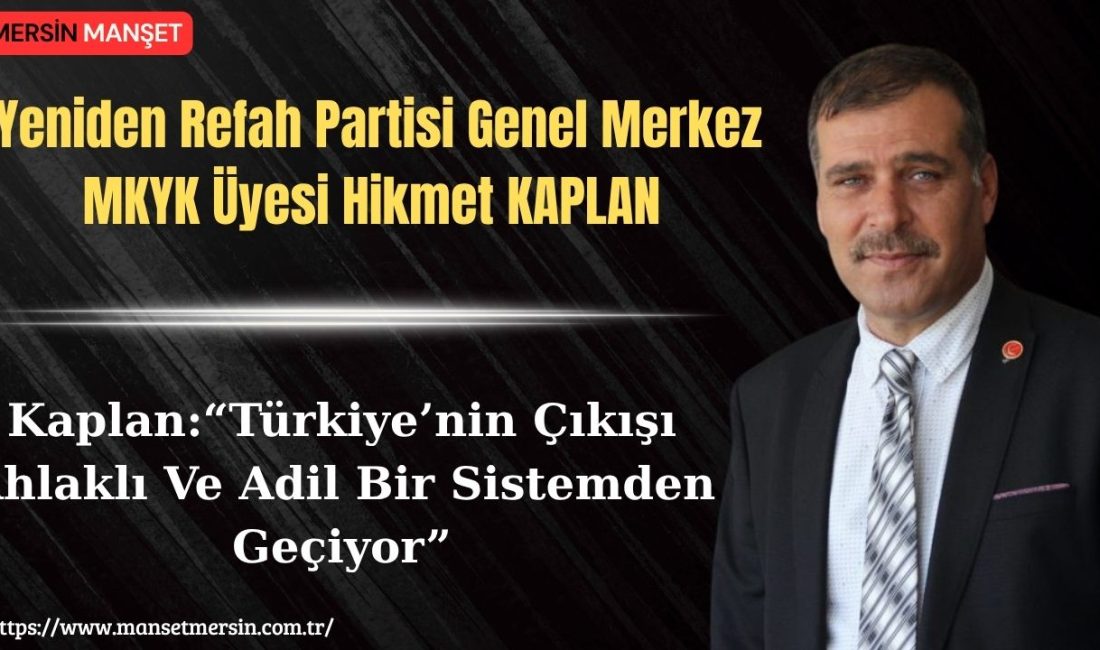 Yeniden Refah Partisi Genel Merkez MKYK Üyesi Hikmet Kaplan, Türkiye’nin