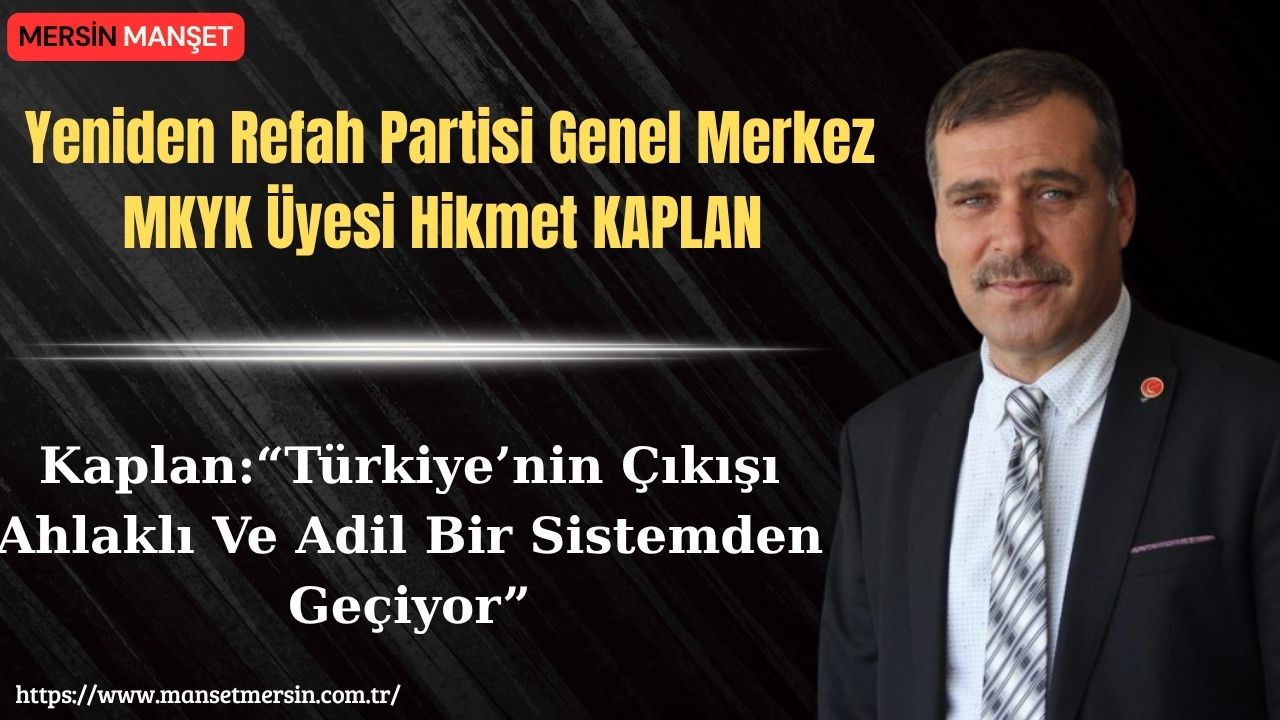 Yeniden Refah Partisi Genel Merkez MKYK Üyesi Hikmet Kaplan, Türkiye’nin