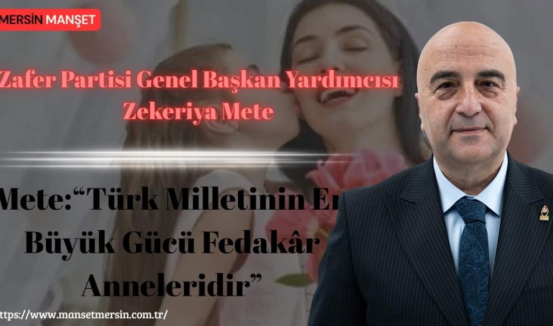 Zafer Partisi Genel Başkan Yardımcısı Zekeriya Mete, Anneler Günü dolayısıyla