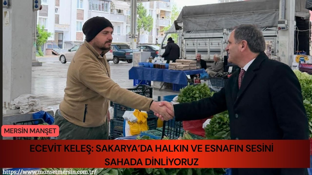 Cumhuriyet Halk Partisi Parti Meclisi Üyesi Ecevit Keleş, Sakarya’nın farklı