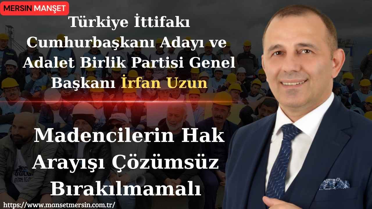 Adalet Birlik Partisi Genel Başkanı İrfan Uzun, Doruk Madencilik işçilerinin
