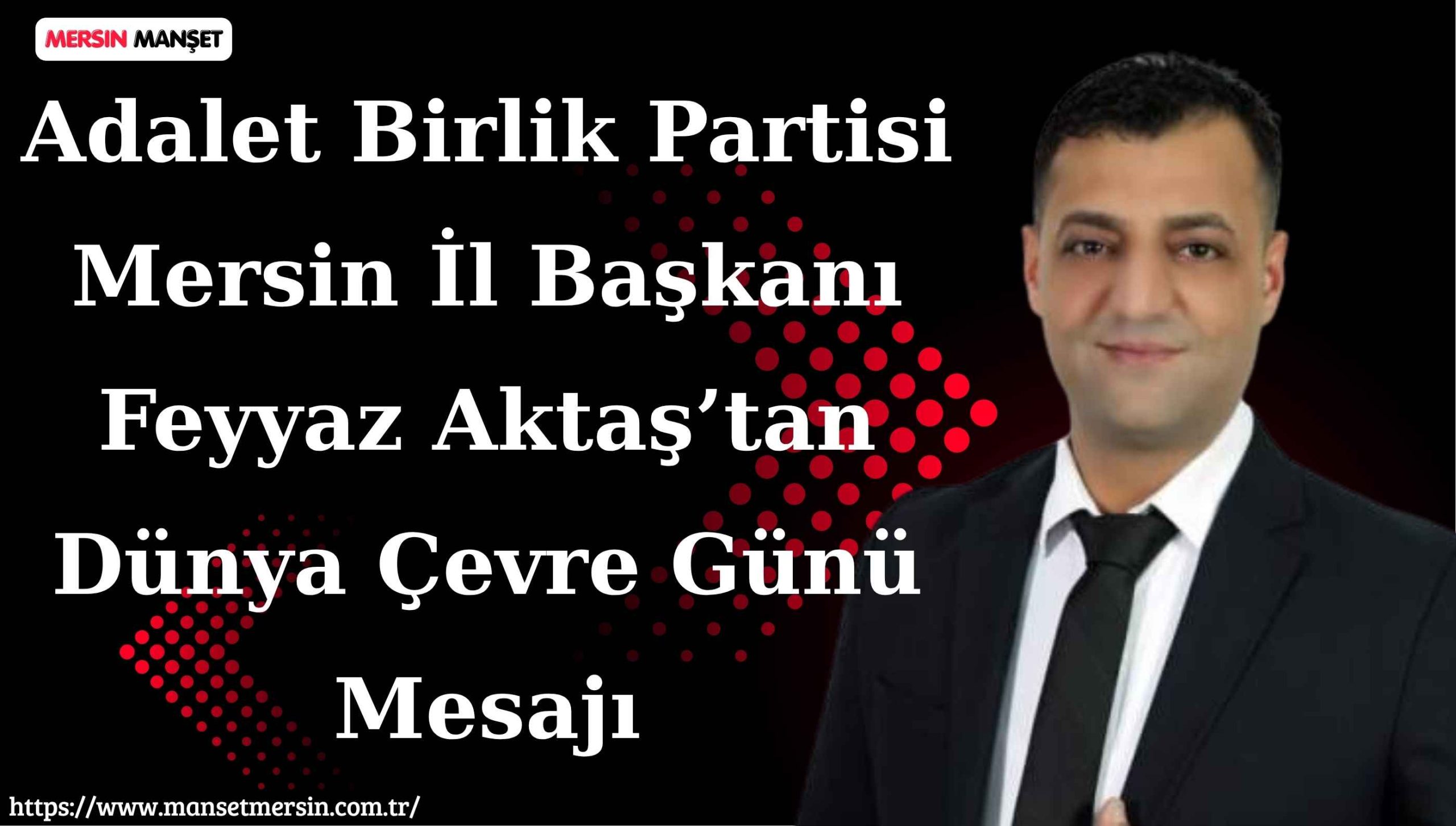 Adalet Birlik Partisi Mersin İl Başkanı Feyyaz Aktaş, 5 Haziran