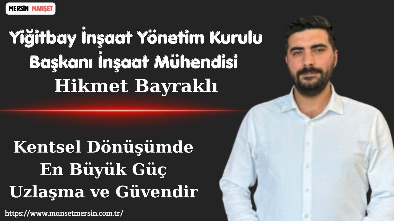 Yiğitbay İnşaat Yönetim Kurulu Başkanı İnşaat Mühendisi Hikmet Bayraklı, kentsel