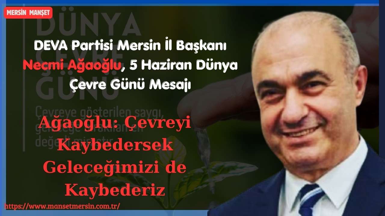 DEVA Partisi Mersin İl Başkanı Necmi Ağaoğlu, 5 Haziran Dünya