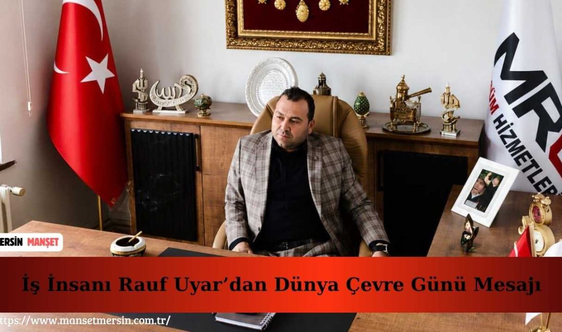 İş insanı Rauf Uyar, 5 Haziran Dünya Çevre Günü dolayısıyla